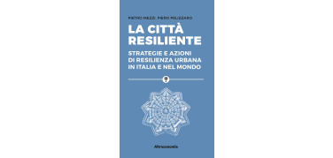 'La città resiliente': un libro di di Pietro Mezzi e Piero Pelizzaro