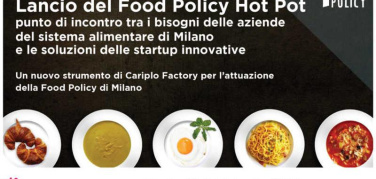 Food Policy Hot Pot, domani a Milano il lancio del punto d’incontro tra i bisogni delle aziende del sistema alimentare e le soluzioni delle startup innovative
